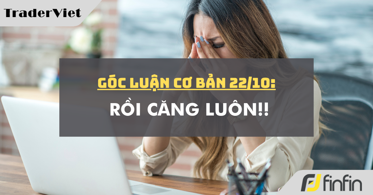Góc luận Cơ bản 22/10: Rồi căng luôn!!