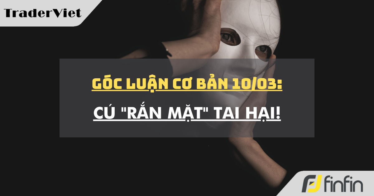 Góc luận Cơ bản 12/03: Cú "rắn mặt" tai hại!