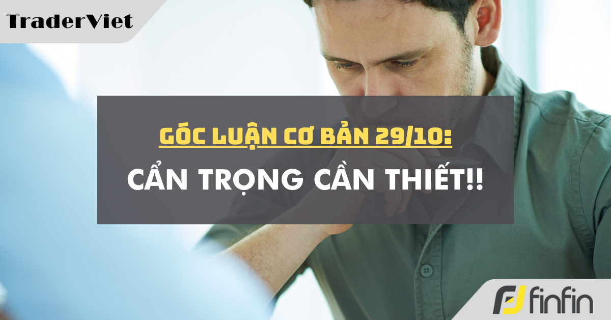 Góc luận Cơ bản 29/10: Cẩn trọng cần thiết!!