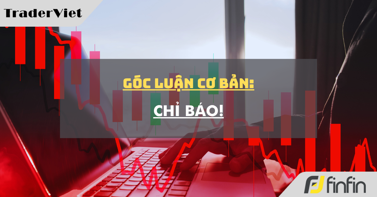 Góc luận Cơ bản 16/06: Chỉ báo!