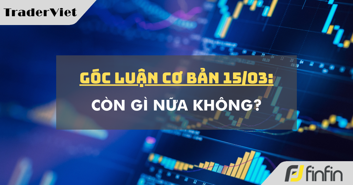 Góc luận Cơ bản 15/03: Còn gì nữa không?