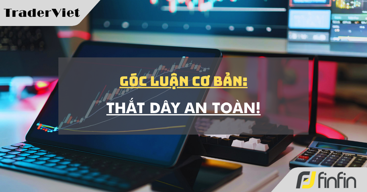 Góc luận Cơ bản 20/06: Thắt dây an toàn!