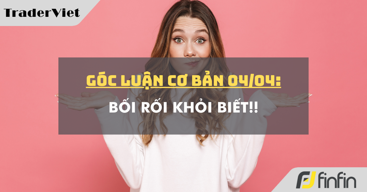 Góc luận Cơ bản 04/04: Bối rối khỏi biết!!