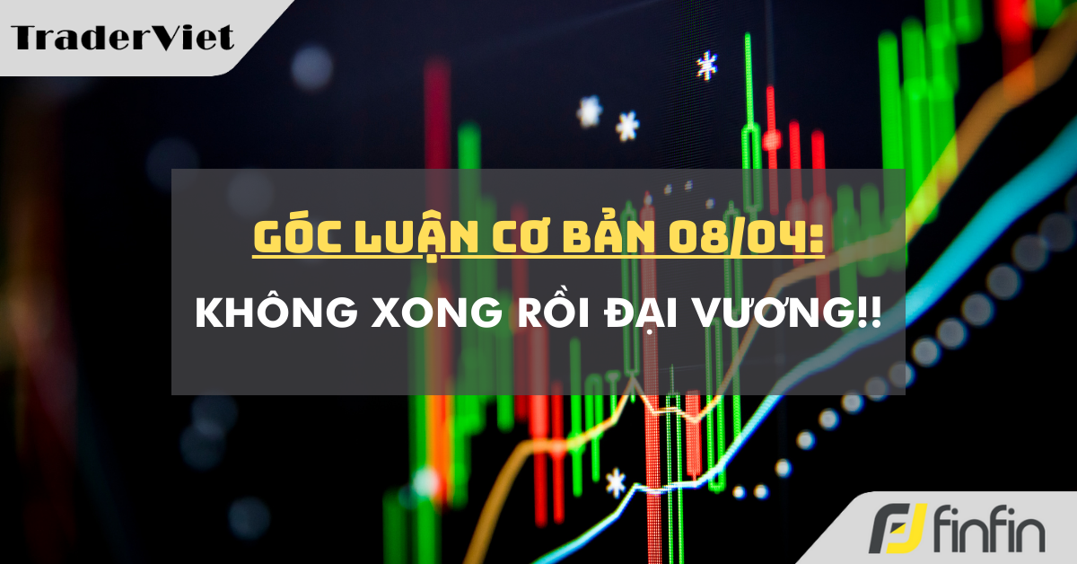 Góc luận Cơ bản 08/04: Không xong rồi Đại Vương!!