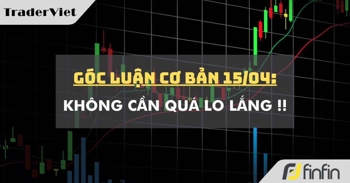 Góc luận Cơ bản 15/04: Không cần quá lo lắng !!