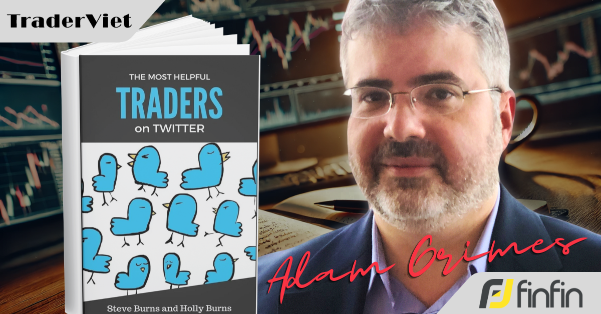 [Series Học Được Gì Từ 30 Trader Thành Công] Bài 1: Adam Grimes và tinh tuý sau 20 năm chinh chiến
