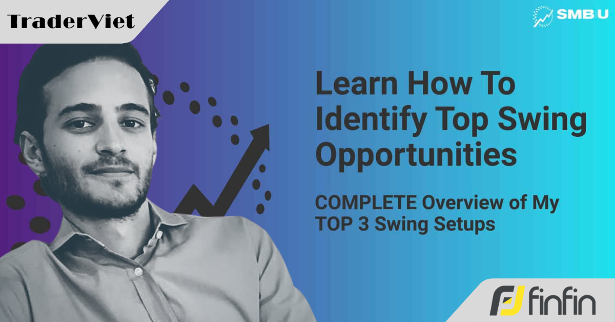 Trader chuyên nghiệp của quỹ hướng dẫn Swing Trade toàn tập cho người mới bắt đầu (Phần cuối)
