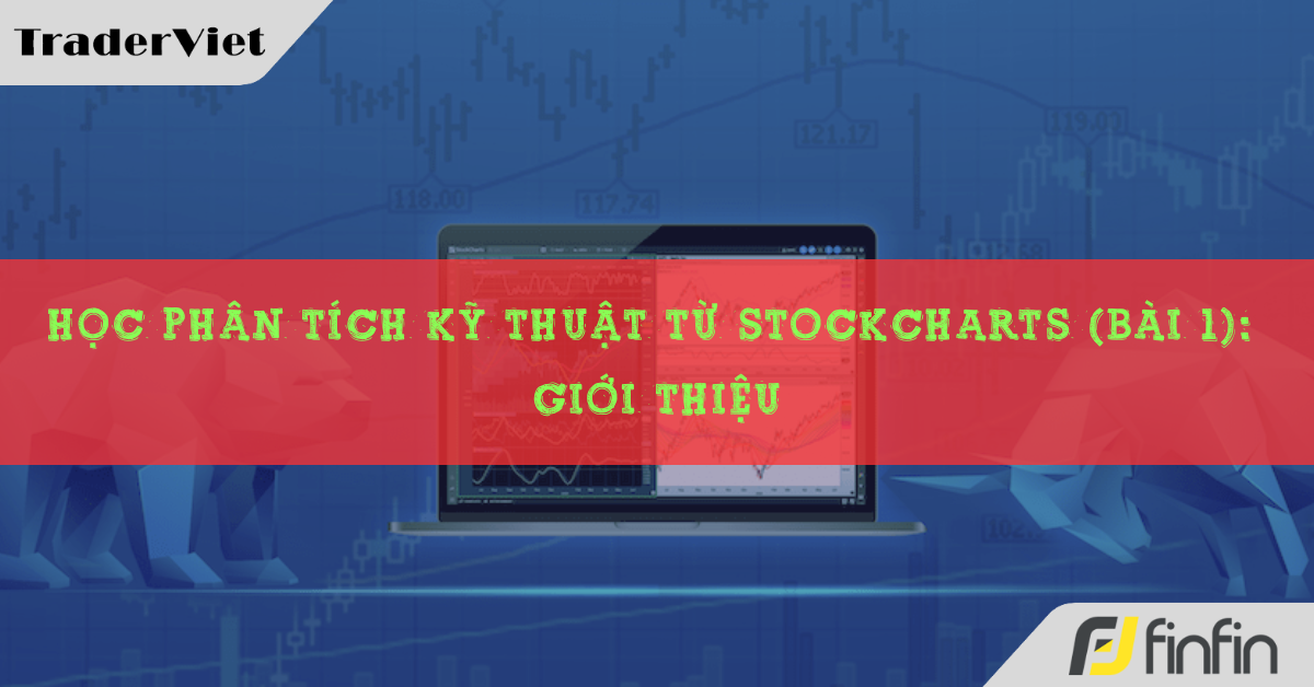 Học phân tích kỹ thuật từ Stockcharts (Bài 1): Giới thiệu