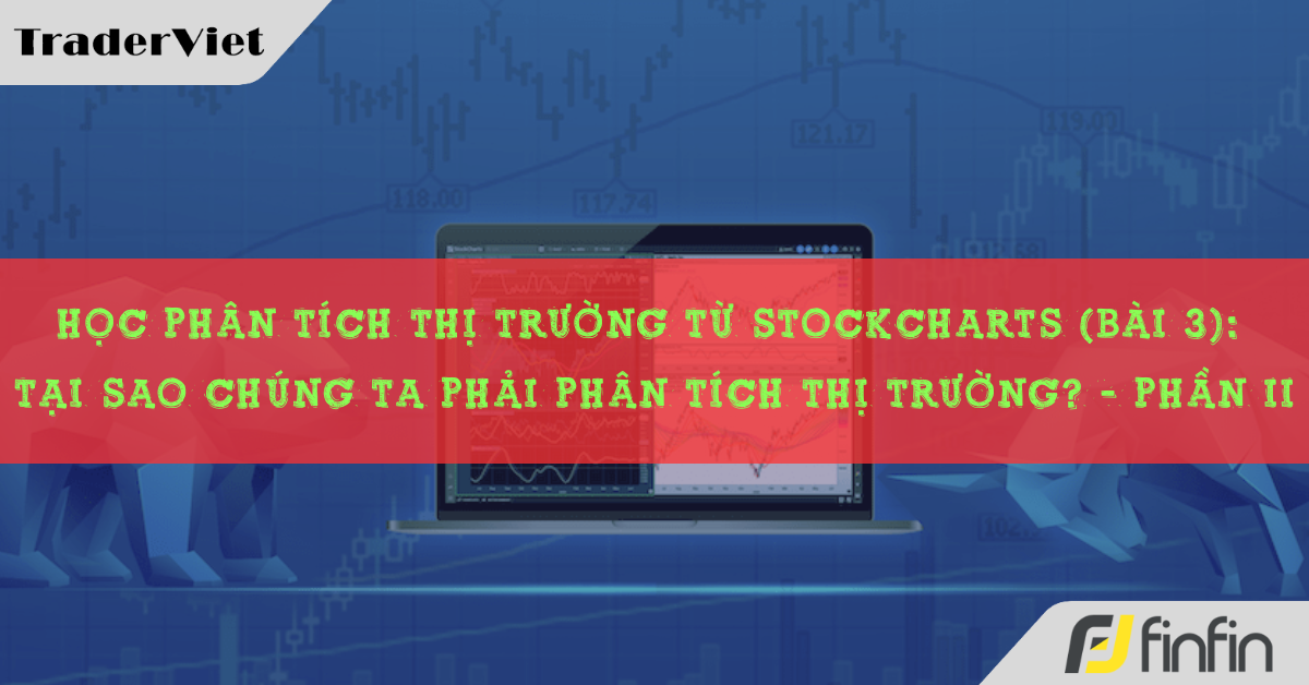 Học phân tích thị trường từ Stockcharts (Bài 3): Tại sao chúng ta phải phân tích thị trường? - Phần II