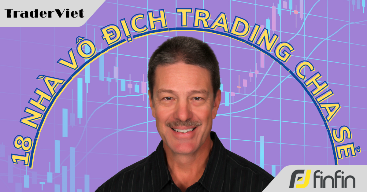 18 Nhà vô địch trading chia sẻ cách họ kiếm được số lãi khổng lồ - Bài 7: Lee Gettess