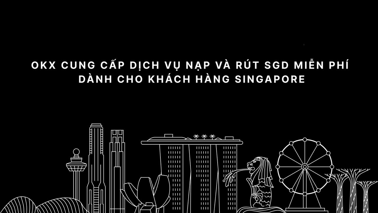 OKX Cung Cấp Dịch Vụ Nạp Và Rút SGD Miễn Phí Dành Cho Khách Hàng Singapore