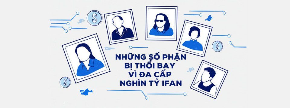 Những số phận bị thổi bay vì đa cấp nghin tỷ IFAN
