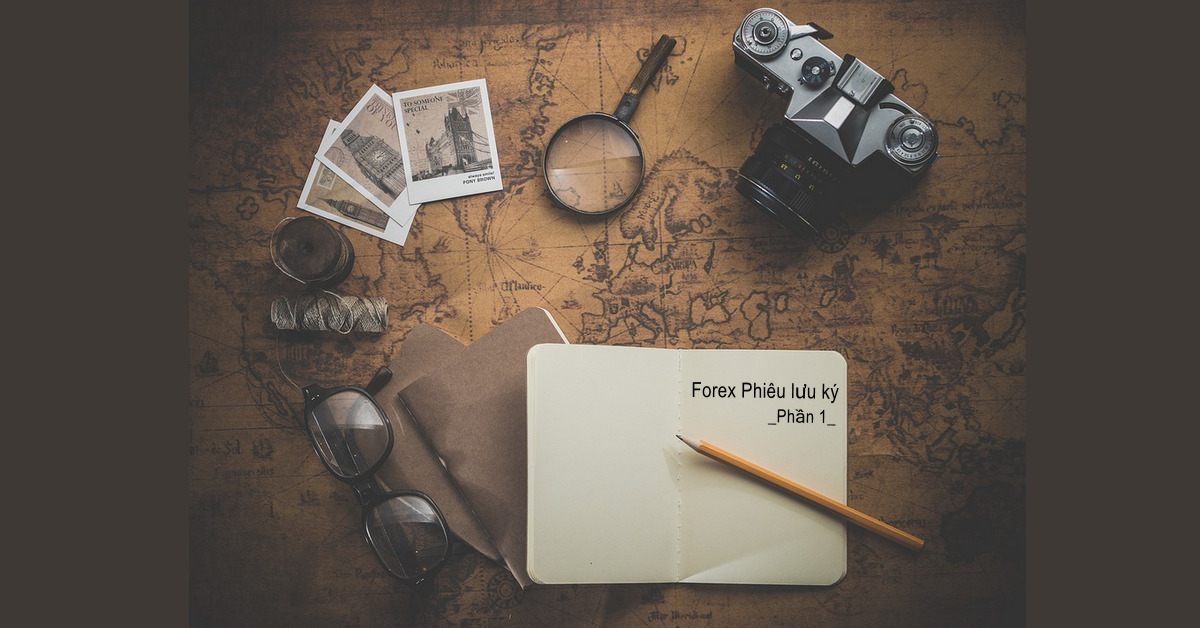 Cuộc phiêu lưu kỳ thú của Forex trader - Tất cả đều bắt đầu từ tham vọng làm giàu (Phần 1)