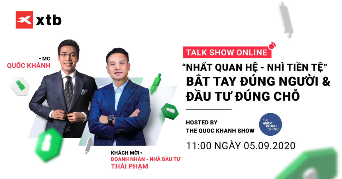 [XTB Talk Show Online] Nhất quan hệ, nhì tiền tệ. Bắt tay đúng người, đầu tư đúng chỗ