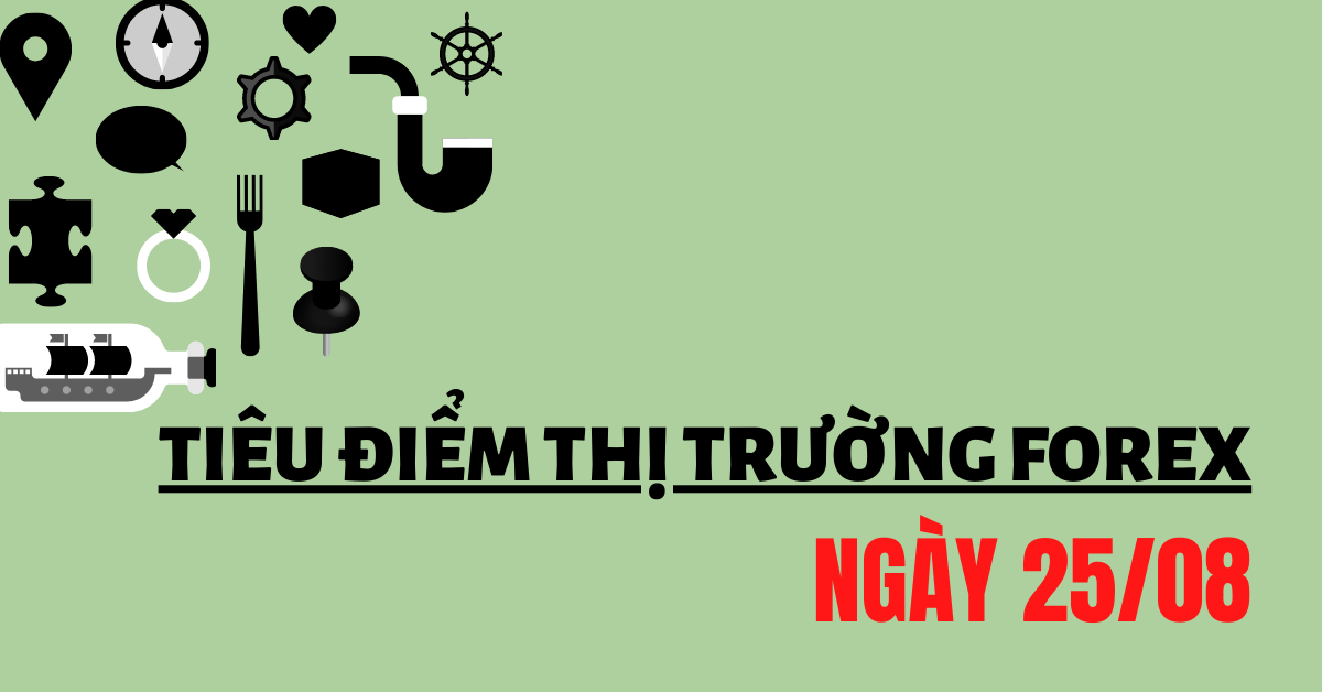(Tiêu điểm) Những thông tin thị trường Forex quan trọng ngày 25/08
