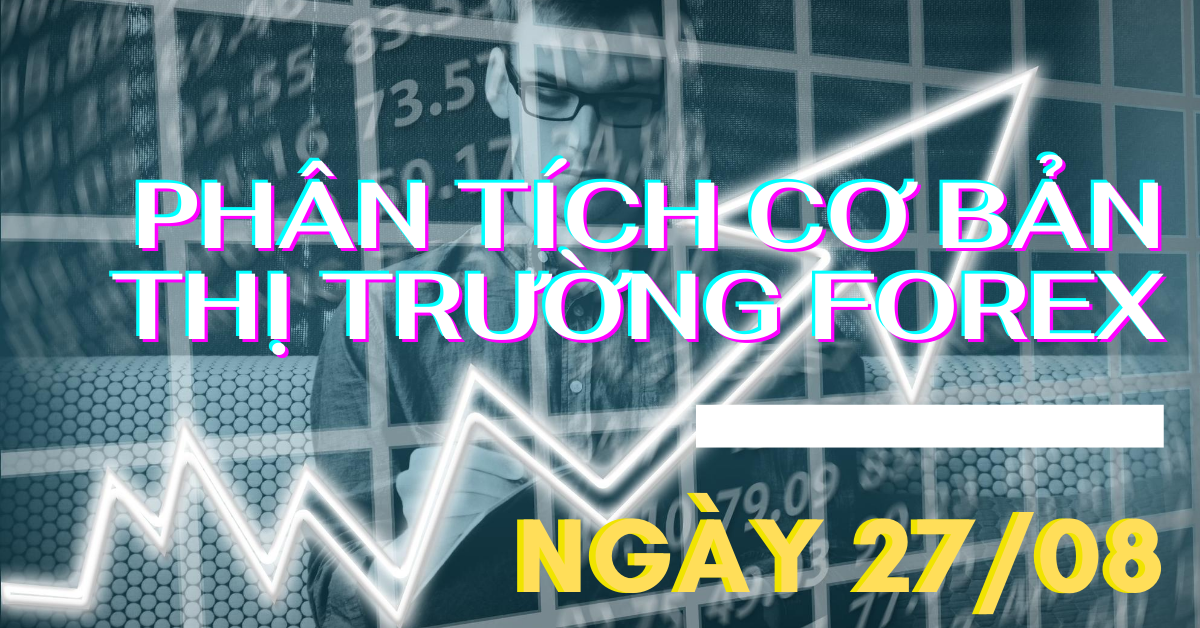 Phân tích cơ bản Forex ngày 27/08 - Phiên Mỹ nóng vì Chủ tịch FED