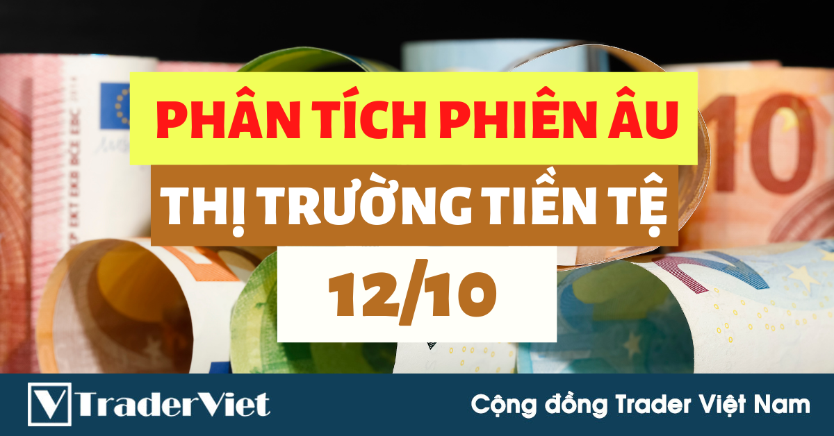 Phân tích FOREX phiên Âu ngày 12/10 - Một số mô hình và vùng giá cần lưu ý hôm nay