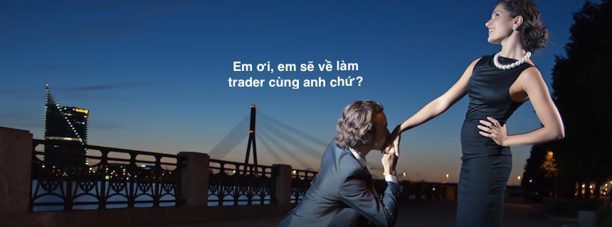 Đọc xong bài này các anh trader sẽ về bảo vợ đi trade ngay