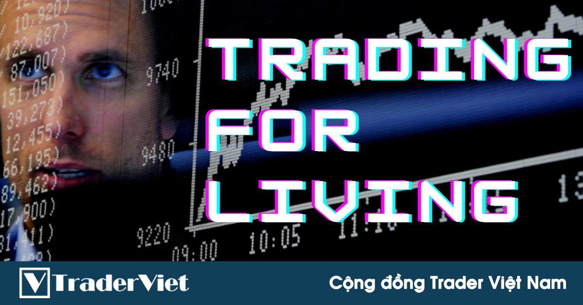 Trader giao dịch full-time 15 năm nói gì về chuyện Giao Dịch Để Kiếm Sống?