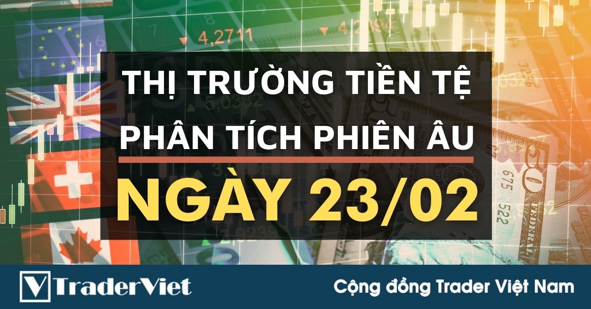 Phân tích Forex phiên Âu ngày 23/02 - Một số mô hình và vùng giá cần lưu ý