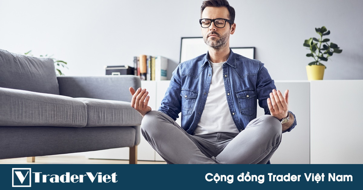 Muốn giao dịch với tâm lý NHẸ NHÀNG, THOẢI MÁI trader chỉ cần áp dụng 10 mẹo này