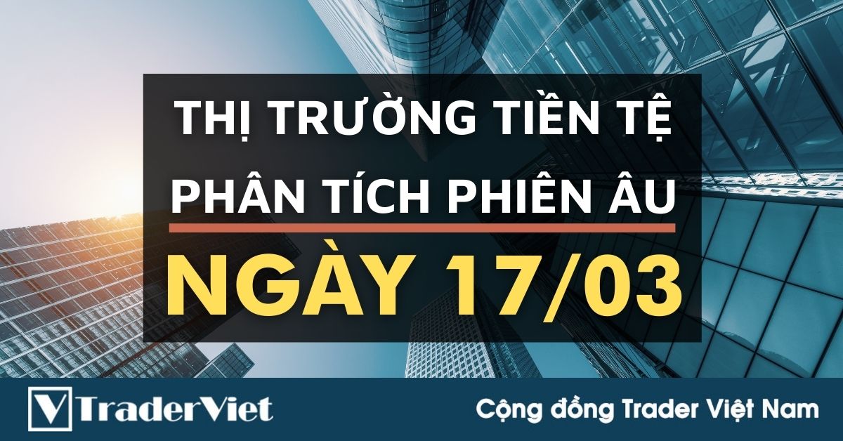 Phân tích Forex phiên Âu ngày 17/03 - Một số mô hình và vùng giá cần lưu ý