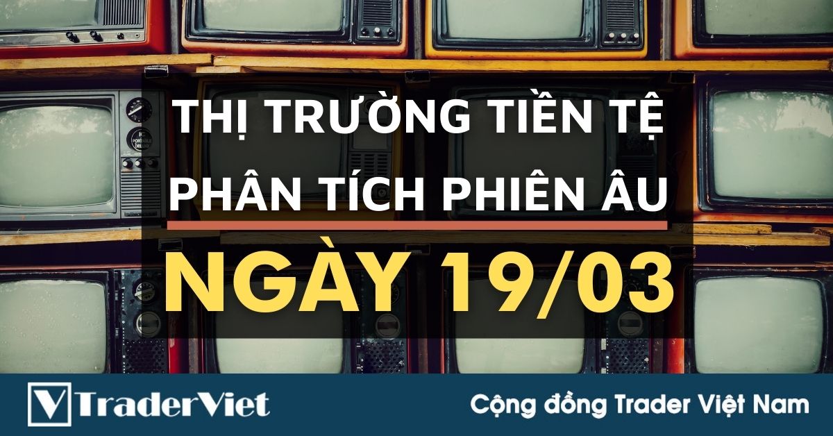 Phân tích Forex phiên Âu ngày 19/03 - Một số mô hình và vùng giá cần lưu ý