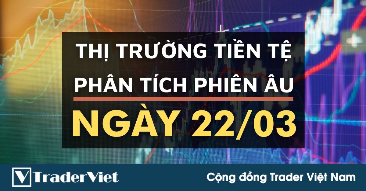 Phân tích Forex phiên Âu ngày 22/03 - Một số mô hình và vùng giá cần lưu ý