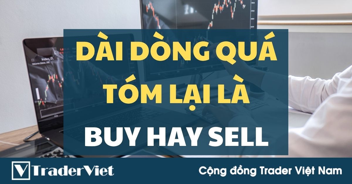 (Trader chia sẻ) Dài dòng quá, tóm lại là Buy hay Sell?