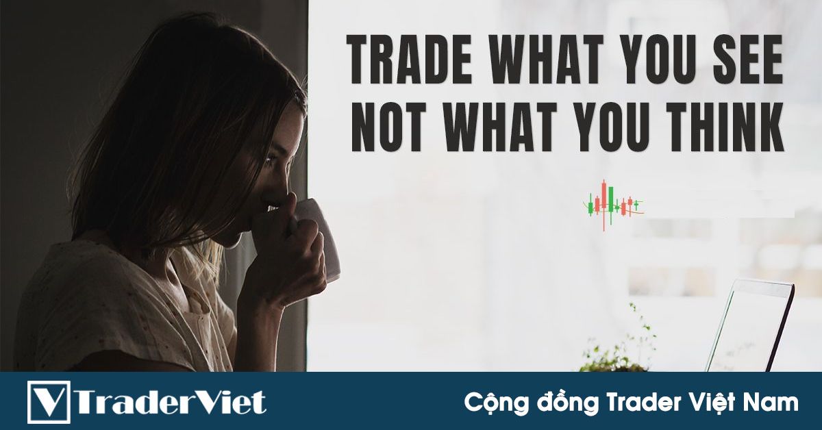 Bạn đã thực sự "giao dịch những gì bạn thấy"? Nếu chưa, hãy áp dụng ngay 7 mẹo đơn giản sau đây...