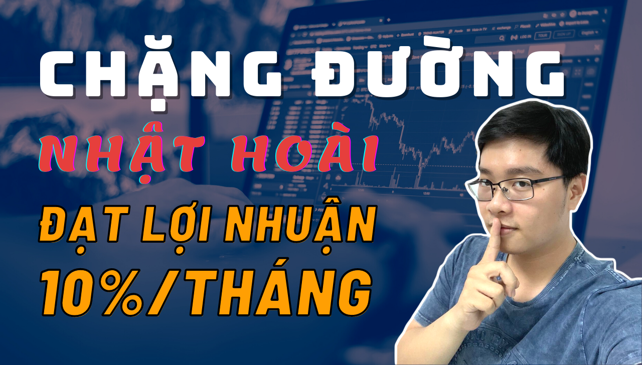 ✅Chặng Đường Đạt Lợi Nhuận 10%/tháng Của Nhật Hoài