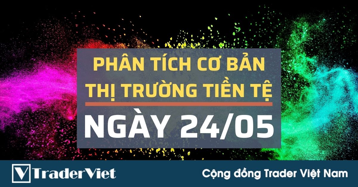 Phân tích cơ bản Forex ngày 24/05 - Một tuần mới nhiều sắc màu rực rỡ