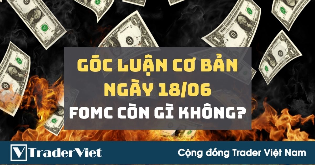 Góc Luận Cơ bản 21/06: Liệu có còn là Hiệu ứng hậu FOMC!?