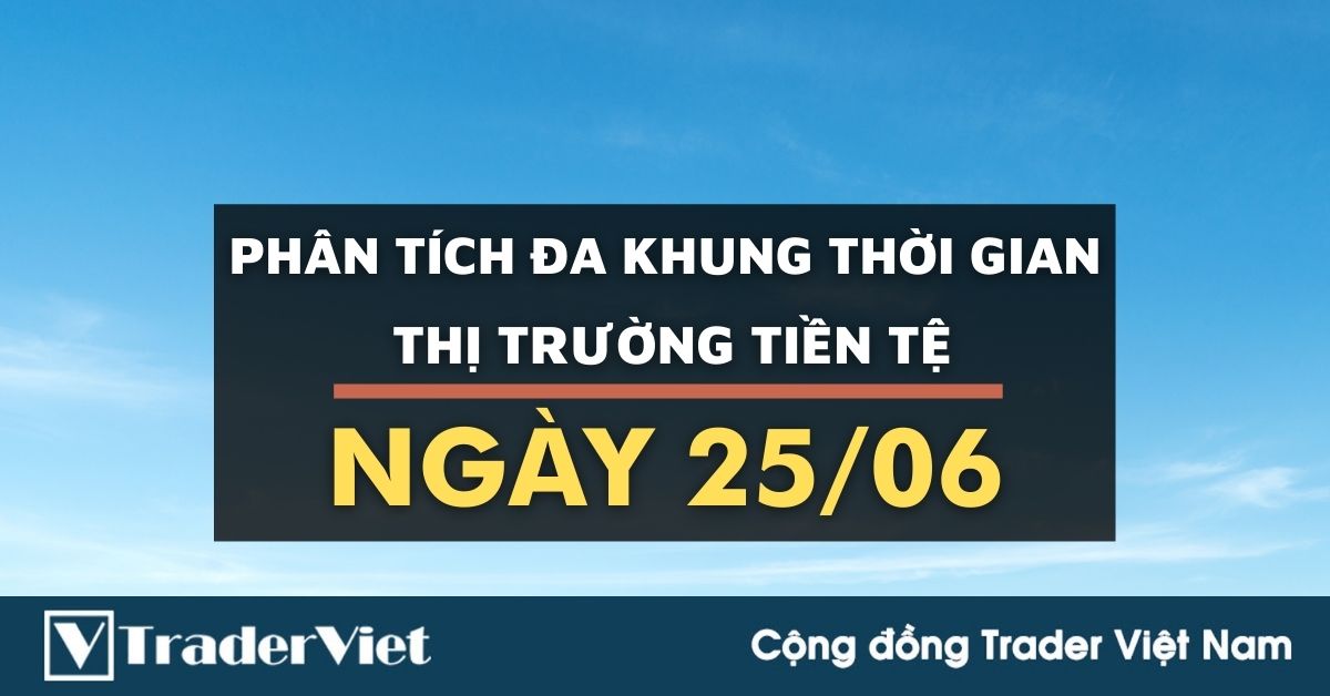Phân tích Forex đa khung thời gian - Phiên Âu ngày 25/06: Phiên cuối tuần có gì hay?
