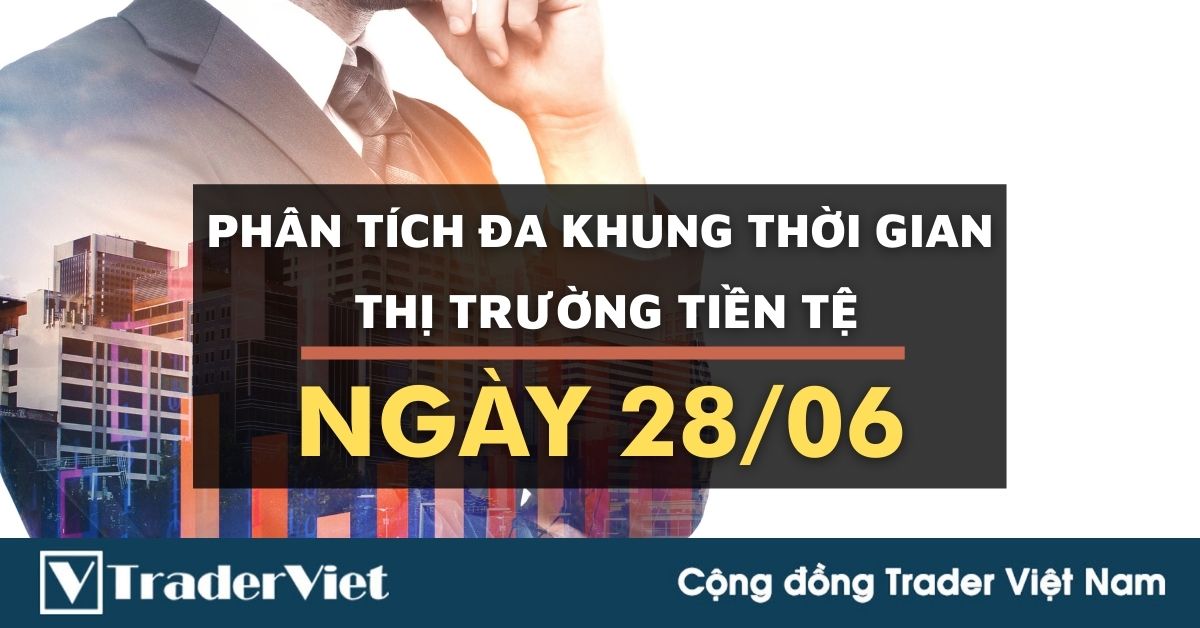 Phân tích Forex đa khung thời gian - Phiên Âu ngày 28/06: Thử bắt đỉnh đáy