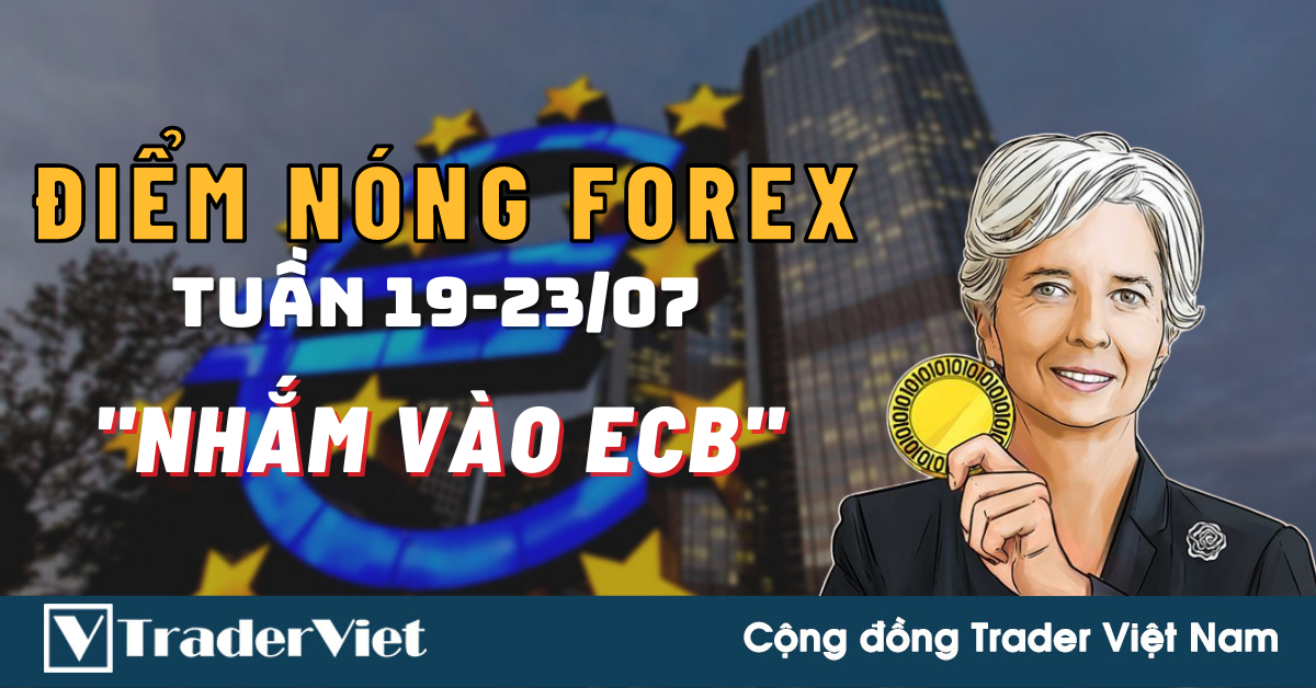 Điểm Nóng Forex Tuần 19-23/07 ✅ - Thị Trường Nhắm Vào ECB; USD Khó Mở Rộng Đà Tăng!