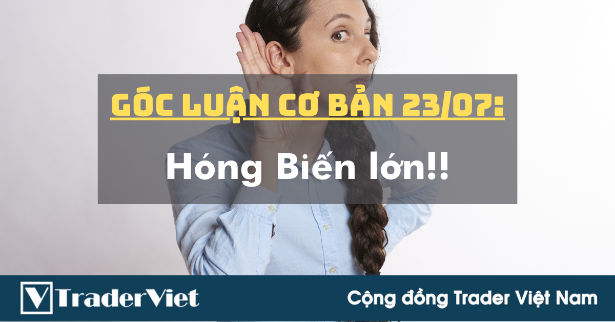 Góc Luận Cơ bản 23/07: Hóng Biến lớn!!