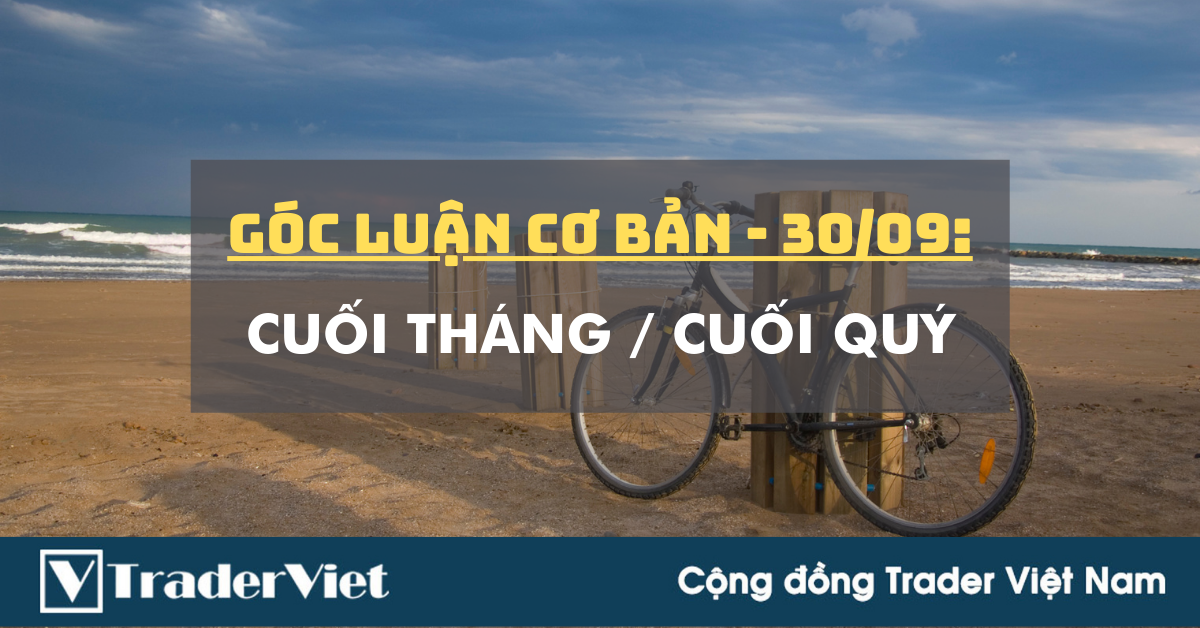Góc Luận Cơ Bản 30/09: Cuối Tháng, Cuối Quý