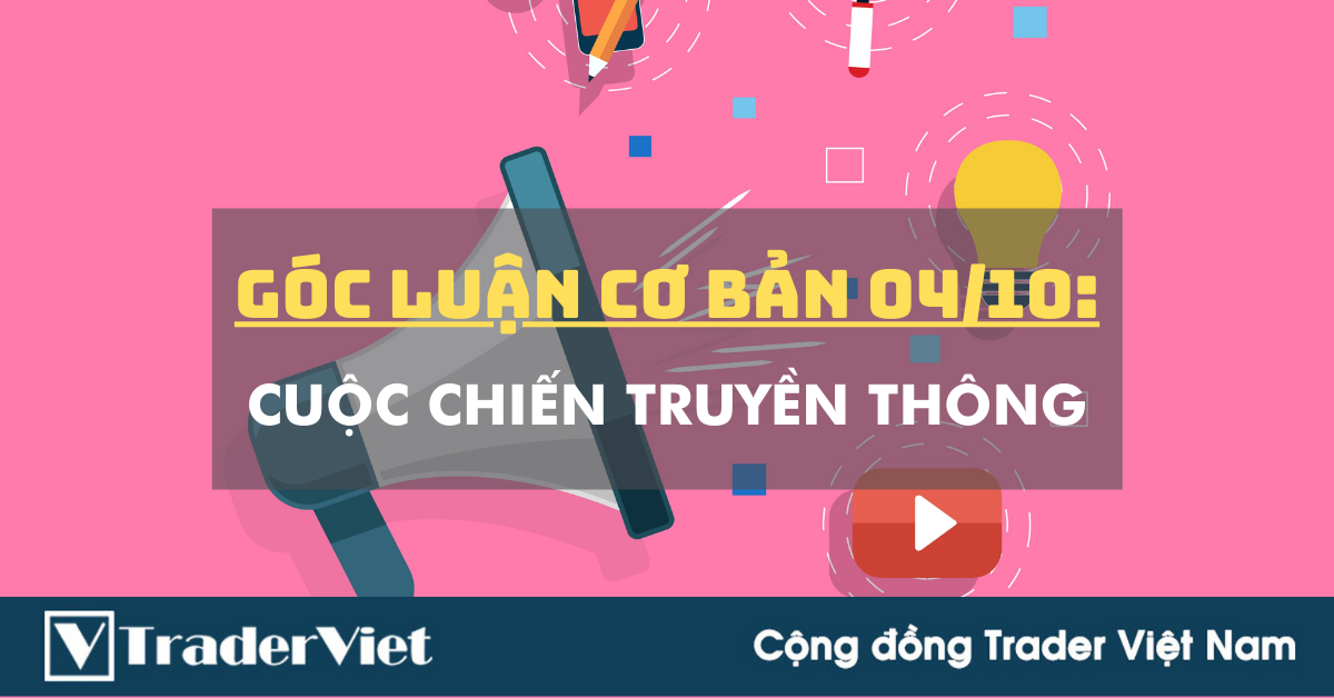 Góc Luận Cơ Bản 04/10: CUỘC CHIẾN TRUYỀN THÔNG