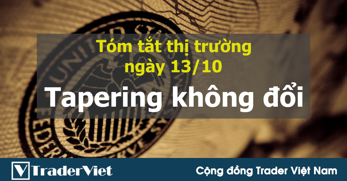 Tóm tắt diễn biến thị trường sau phiên Mỹ - đầu phiên Á ngày 13/10: Kế hoạch tapering của FED vẫn giữ nguyên
