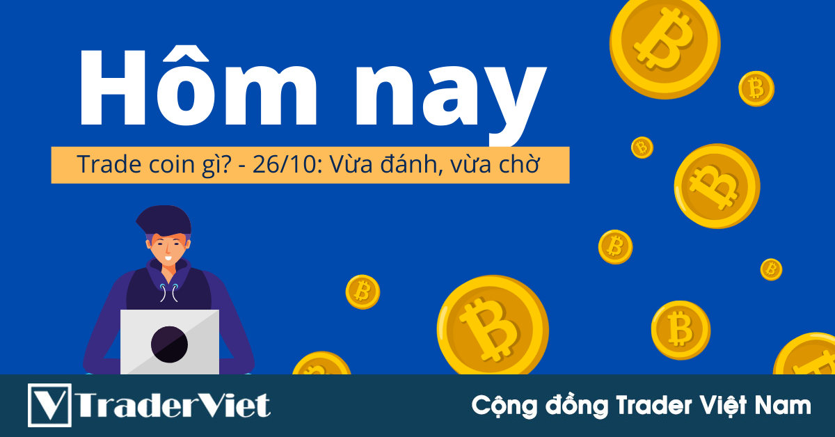 Hôm nay trade coin gì? - Ngày 26/10: Vừa đánh, vừa chờ
