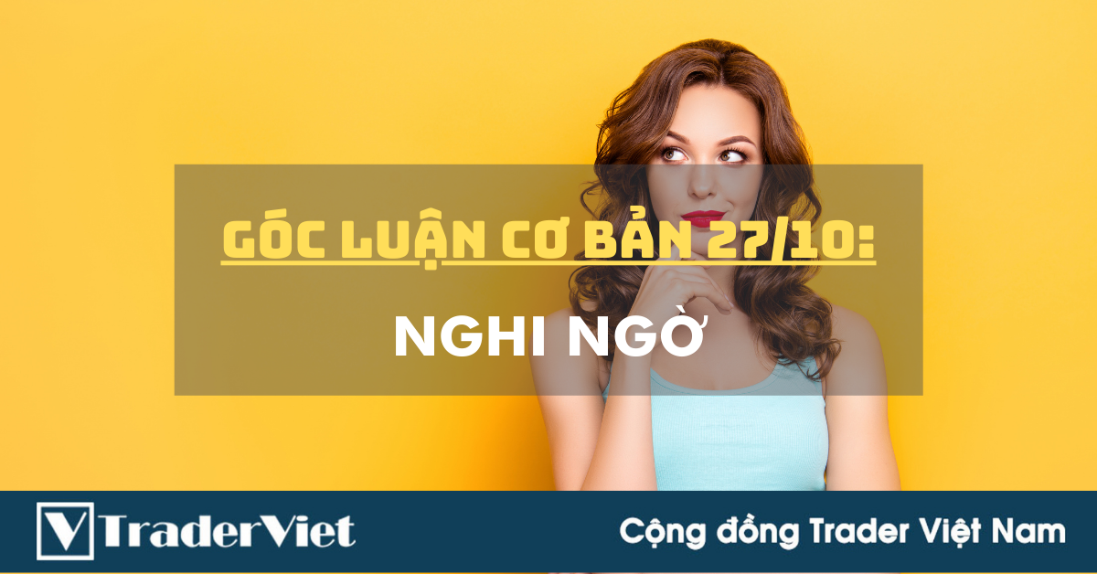 Góc Luận Cơ bản 27/10: Nghi Ngờ