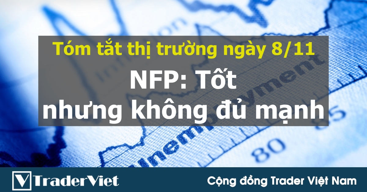 Tóm tắt diễn biến thị trường sau phiên Mỹ - đầu phiên Á ngày 08/11: NFP - Tốt nhưng không đủ mạnh
