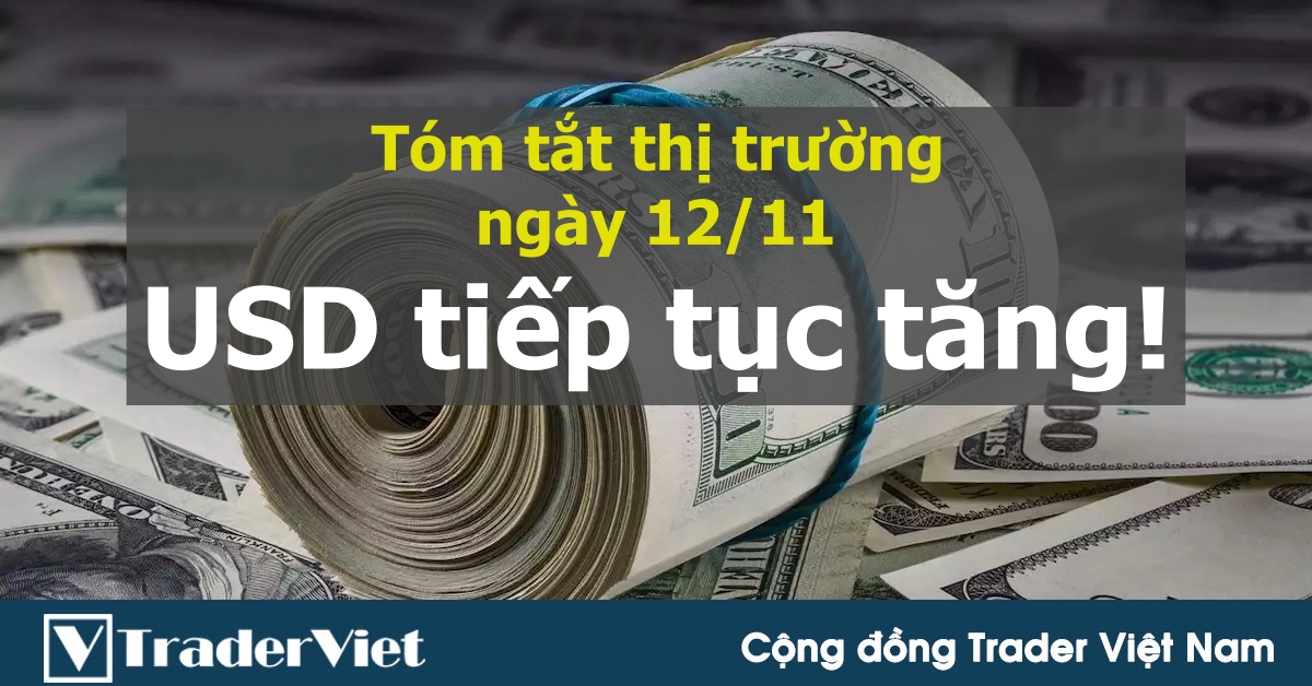 Tóm tắt diễn biến thị trường sau phiên Mỹ - đầu phiên Á ngày 12/11: Dư âm còn đó, USD tiếp tục đi lên