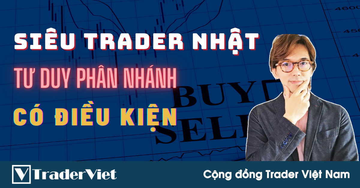 Siêu Trader Nhật Và Bí Quyết Đặt Lệnh Với "Tư Duy Phân Nhánh CÓ ĐIỀU KIỆN"