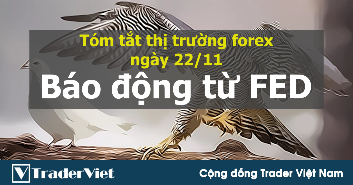 Tóm tắt diễn biến thị trường sau phiên Mỹ - đầu phiên Á ngày 22/11: Những báo động từ FED!