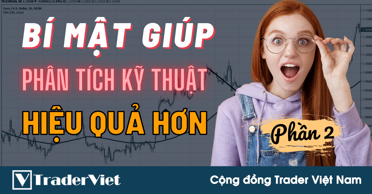 Bí Mật Giúp Trader Phân Tích Kỹ Thuật Hiệu Quả Hơn (Phần 2)