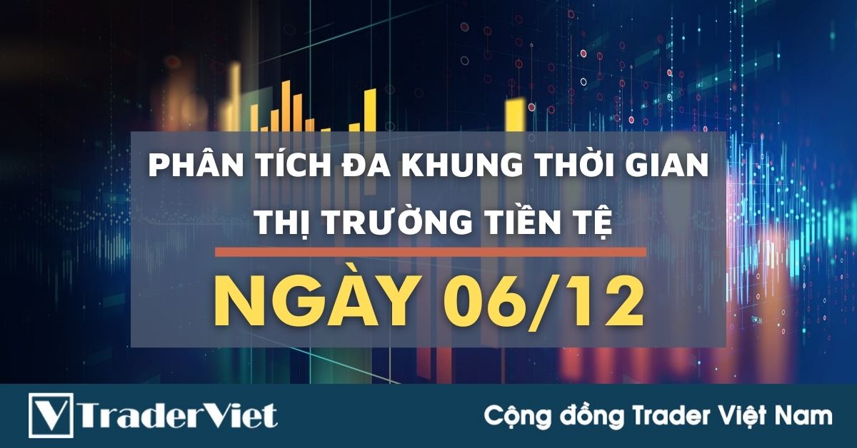 Phân tích Forex hôm nay (06/12) - Phiên Âu - Phân tích Đa khung thời gian