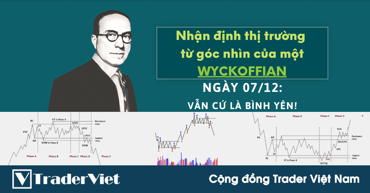 Nhận định Thị Trường theo Phương pháp Wyckoff của một Wyckoffian - 07/12: Vẫn cứ là bình yên!