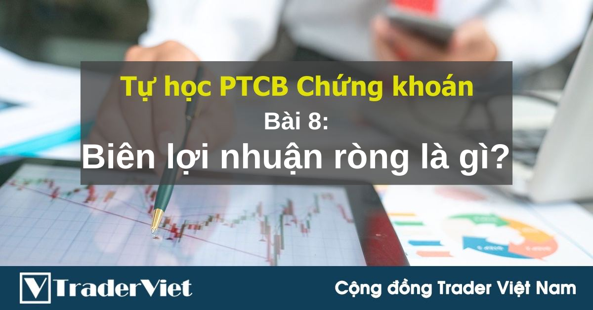 [Tự học PTCB chứng khoán] Bài 8: Biên lợi nhuận ròng là gì?